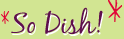 So Dish!